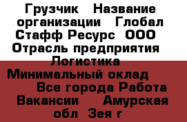 Грузчик › Название организации ­ Глобал Стафф Ресурс, ООО › Отрасль предприятия ­ Логистика › Минимальный оклад ­ 25 000 - Все города Работа » Вакансии   . Амурская обл.,Зея г.